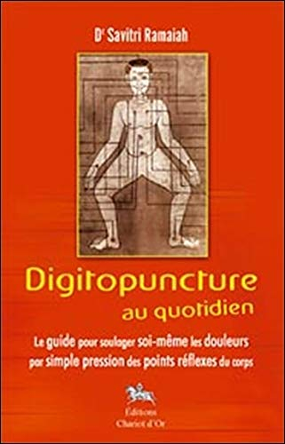 Digitopuncture au quotidien : le guide pour soulager soi-même les douleurs par simple pression des p
