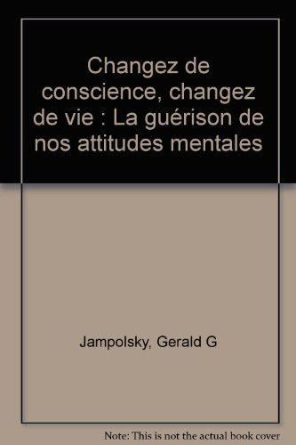 Changez de conscience, changez de vie : la guérison de nos attitudes mentales
