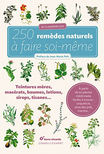 250 remèdes naturels à faire soi-même : teintures mères, macérats, baumes, lotions, sirops, tisanes.