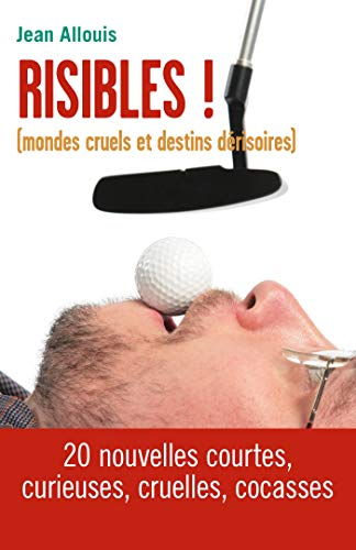 Risibles ! : (Mondes cruels et destins dérisoires)