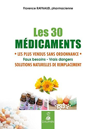 Les 30 médicaments les plus vendus sans ordonnance : faux besoins, vrais dangers, solutions naturell