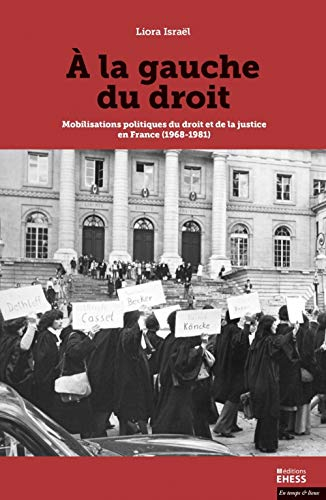 A la gauche du droit : mobilisations politiques du droit et de la justice en France (1968-1981)