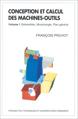 Conception et calcul des machines-outils. Vol. 1. Généralités, morphologie, plan général
