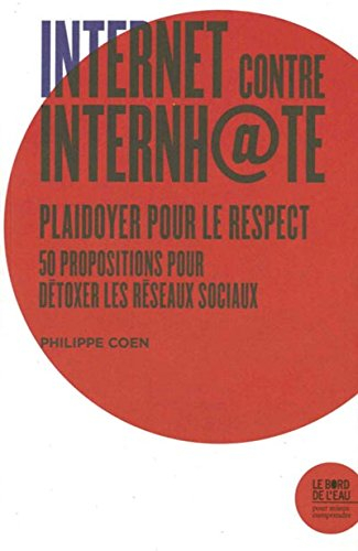 Internet contre Internh@te : plaidoyer pour le respect : 50 propositions pour détoxer les réseaux so