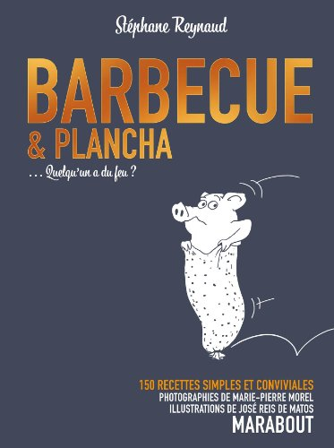 Barbecue & plancha... : quelqu'un a du feu ? : 150 recettes simples et conviviales