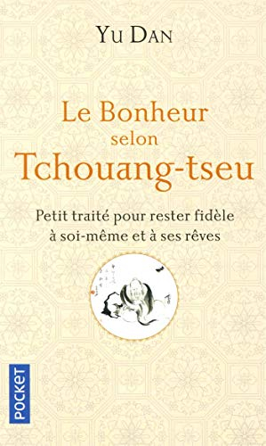 Le bonheur selon Tchouang-tseu : petit traité pour rester fidèle à soi-même et à ses rêves