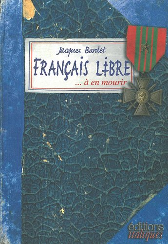 Français libre à en mourir : carnets de guerre de Jacques Bardet : Liban-Palestine-Syrie-Egypte-Liby