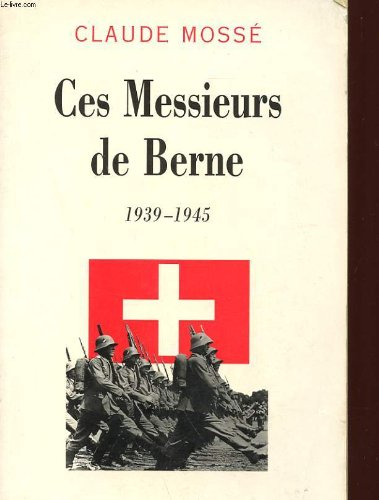 Ces messieurs de Berne : 1939-1945