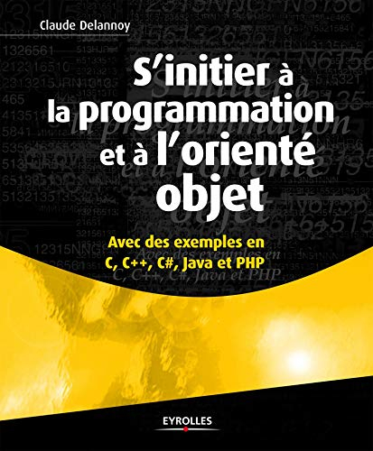 S'initier à la programmation et à l'orienté objet : avec des exemples en C, C++, C#, Java et PHP
