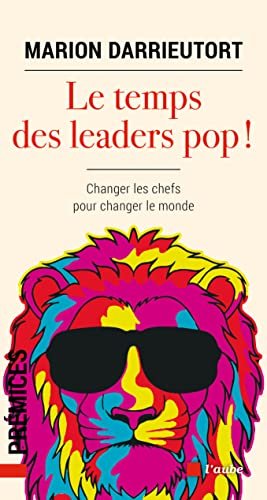 Le temps des leaders pop ! : changer les chefs pour changer le monde