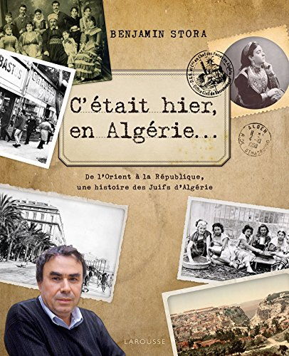 C'était hier, en Algérie... : de l'Orient à la République, une histoire des Juifs d'Algérie