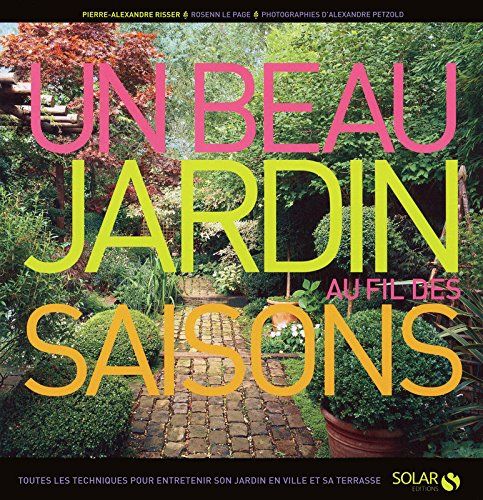 Un beau jardin au fil des saisons : toutes les techniques pour entretenir son jardin en ville et sa 
