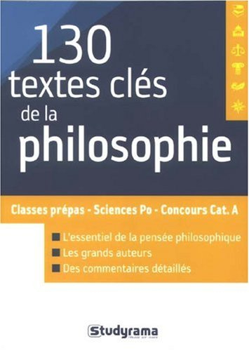 130 textes clés de la philosophie : classes prépas, Sciences Po, concours catégorie A : l'essentiel 
