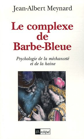 Le complexe de Barbe-Bleue : psychologie de la méchanceté et de la haine