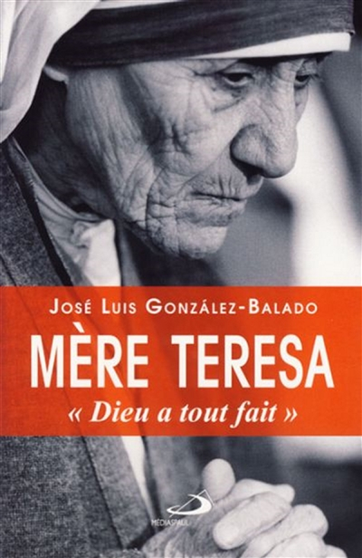 Mère Teresa : Dieu a tout fait : biographie de Mère Teresa de Calcutta écrite à partir de ses propre