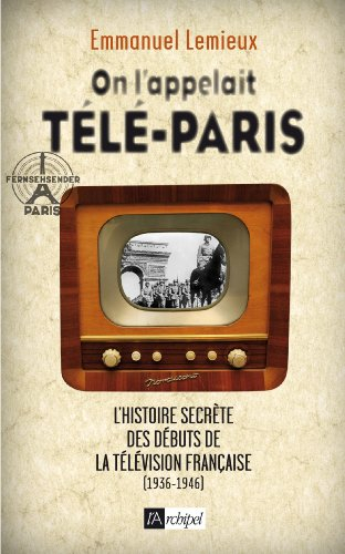On l'appelait Télé-Paris : l'histoire secrète des débuts de la télévision française (1936-1946)