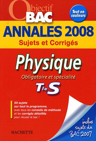 Physique obligatoire et spécialité terminale S : annales 2008, sujets et corrigés