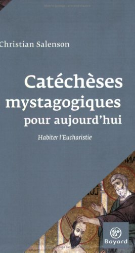 Catéchèses mystagogiques pour aujourd'hui : habiter l'eucharistie