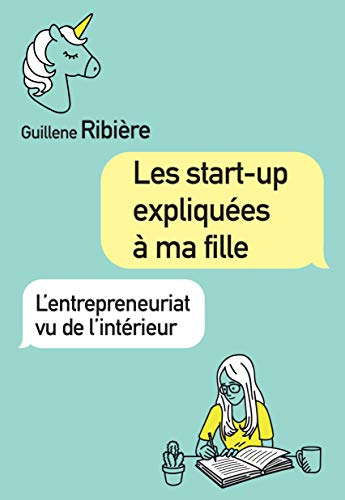 Les start-up expliquées à ma fille : l'entrepreneuriat vu de l'intérieur