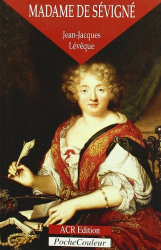 Madame de Sévigné ou La saveur des mots : 1626-1696