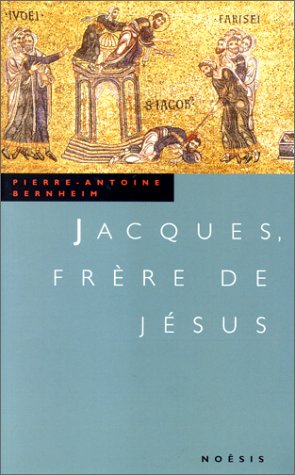 Jacques, frère de Jésus - Pierre-Antoine Bernheim