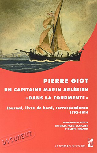 Pierre Giot : un capitaine marin arlésien dans la tourmente : journal, livre de bord, correspondance