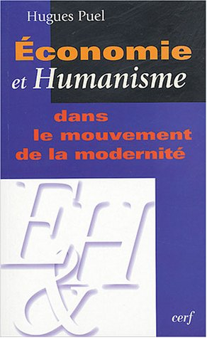 Economie et humanisme : dans le mouvement de la modernité - Hugues Puel