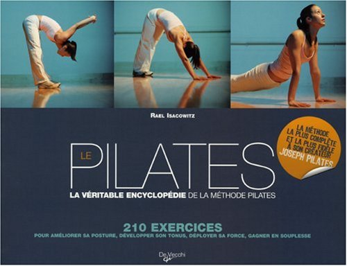 Le Pilates : la véritable encyclopédie de la méthode Pilates : 210 exercices pour améliorer sa postu