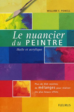 Le nuancier du peintre : huile et acrylique : plus de 450 recettes de mélanges pour réaliser les plu