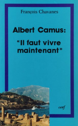Albert Camus, il faut vivre maintenant : questions posées au christianisme par l'oeuvre d'Albert Cam