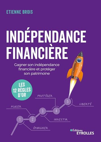 Indépendance financière : gagner son indépendance financière et protéger son patrimoine : les 12 règ