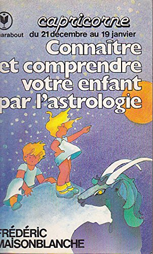 connaître et comprendre votre enfant par l'astrologie : 21 décembre-19 janvier (marabout service)