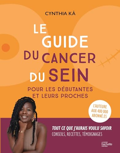 Le guide du cancer du sein : pour les débutantes et leurs proches : tout ce que j'aurais voulu savoi