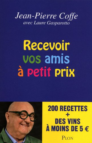 Recevoir vos amis à petit prix : 200 recettes + des vins à moins de 5 euros - Jean-Pierre Coffe