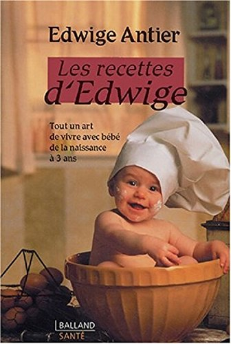 Les recettes d'Edwige : tout un art de vivre avec bébé de la naissance à trois ans