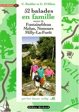 52 balades en famille en Ile-de-France. Vol. 6. Melun, Fontainebleau, Nemours, Milly-la-Forêt