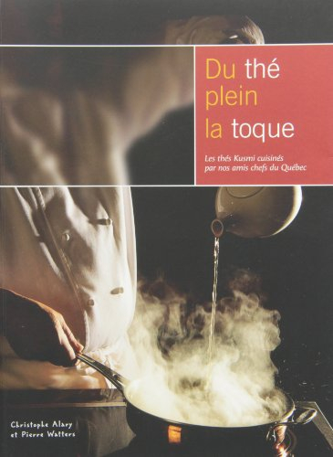 Du Thé Plein La Toque: Les Thés Kusmi Cuisinés Par Nos Amis Chefs Du Québec