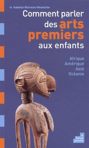 Comment parler des arts premiers aux enfants ? : Afrique, Amérique, Asie, Océanie