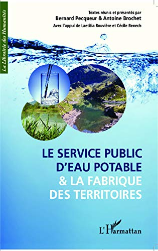 Le service public d'eau potable et la fabrique des territoires : actes du colloque international de 
