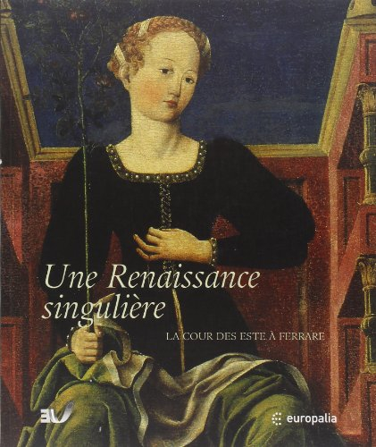 Une Renaissance singulière, la cour des Este à Ferrare : exposition, Bruxelles, Palais des beaux-art