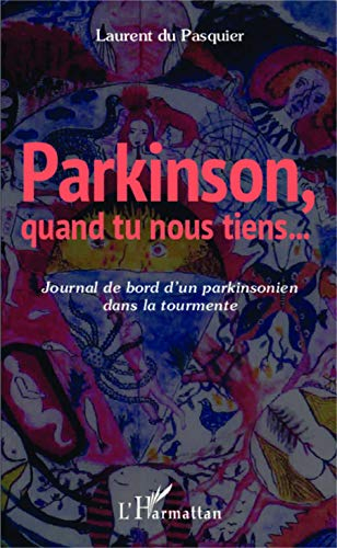 Parkinson, quand tu nous tiens... : journal de bord d'un parkinsonien dans la tourmente