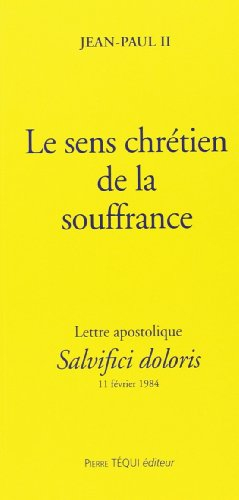 Le Sens chrétien de la souffrance humaine : lettre apostolique, Salvici Doloris, 11 février 1984
