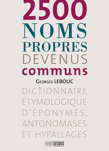 2.500 noms propres devenus communs : dictionnaire étymologique d'éponymes, antonomases et hypallages
