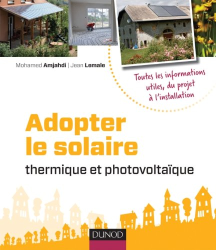Adopter le solaire : thermique et photovoltaïque : toutes les informations utiles, du projet à l'ins
