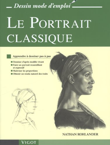 Le portrait classique : apprendre à dessiner en pas à pas : dessiner d'après modèle vivant, faire un