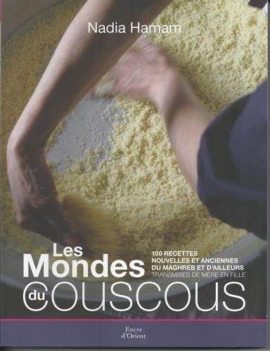 Le monde du couscous : 100 recettes nouvelles et anciennes du Maghreb et d'ailleurs données de mère 