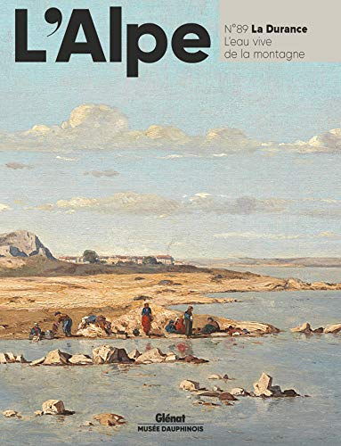 Alpe (L'), n° 89. La Durance : l'eau vive de la montagne