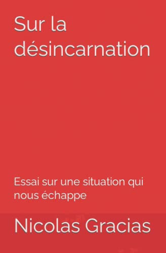 Sur la désincarnation: Essai sur une situation qui nous échappe