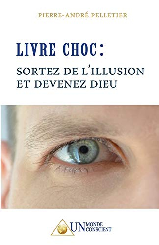 Livre choc : sortez de l'illusion et devenez Dieu