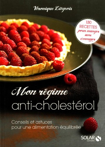 Mon régime anti-cholestérol : conseils et astuces pour une alimentation équilibrée : 130 recettes po